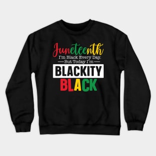 Juneteenth I'm black every day but today blackity black Juneteenth Crewneck Sweatshirt